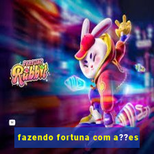 fazendo fortuna com a??es