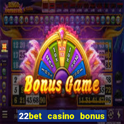 22bet casino bonus ohne einzahlung