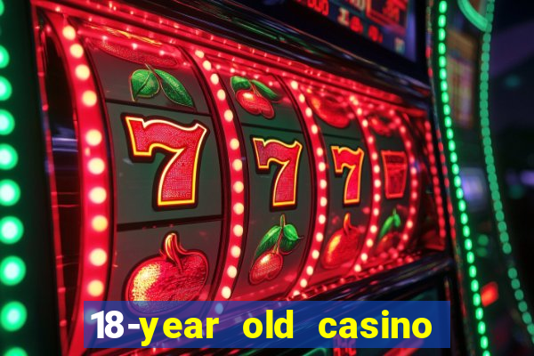 18-year old casino near me