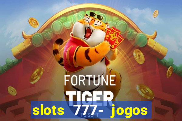 slots 777- jogos de cassino