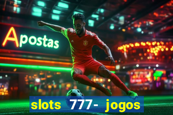 slots 777- jogos de cassino