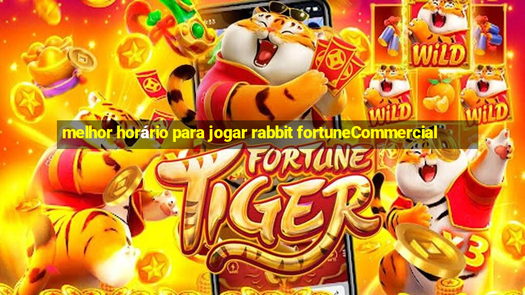 melhor horário para jogar rabbit fortuneCommercial