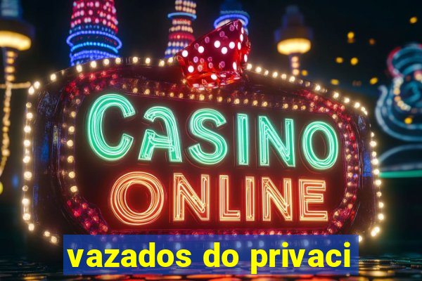 vazados do privaci