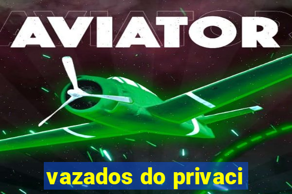 vazados do privaci