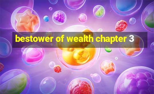 bestower of wealth chapter 3