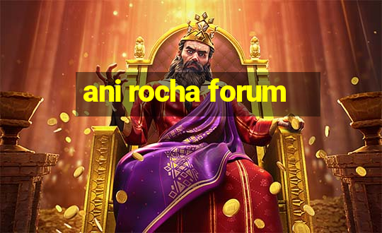 ani rocha forum