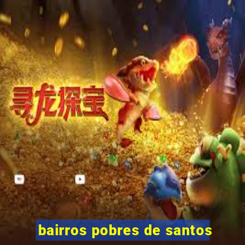 bairros pobres de santos