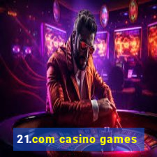 21.com casino games