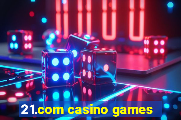 21.com casino games