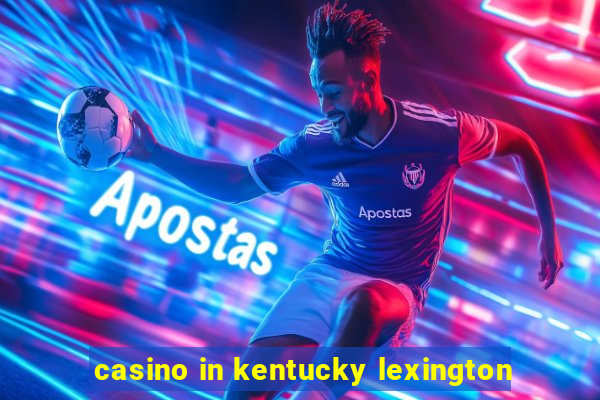 casino in kentucky lexington