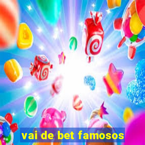 vai de bet famosos