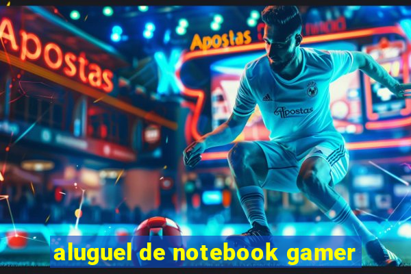 aluguel de notebook gamer