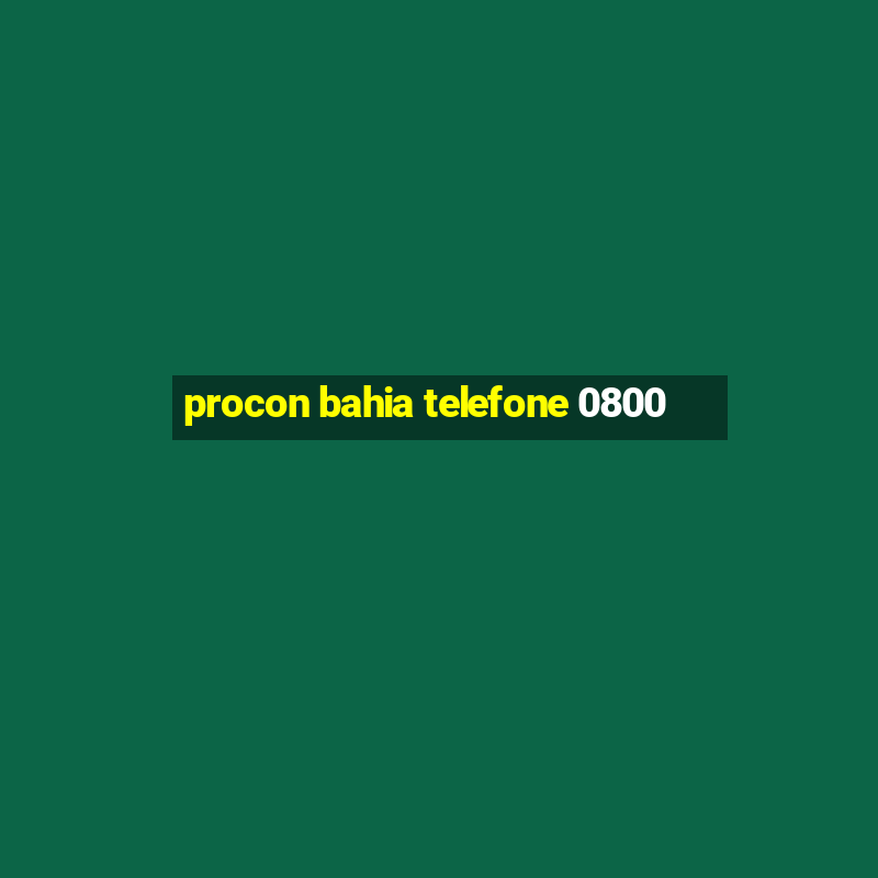 procon bahia telefone 0800