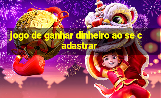 jogo de ganhar dinheiro ao se cadastrar