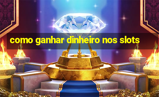 como ganhar dinheiro nos slots