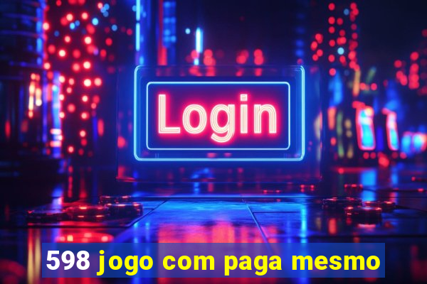 598 jogo com paga mesmo