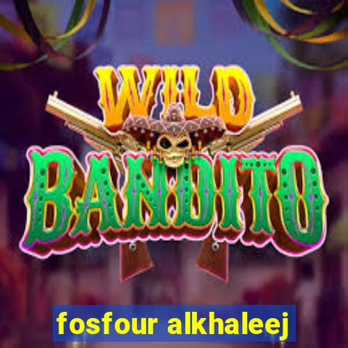 fosfour alkhaleej