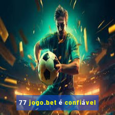 77 jogo.bet é confiável