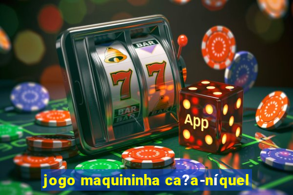 jogo maquininha ca?a-níquel