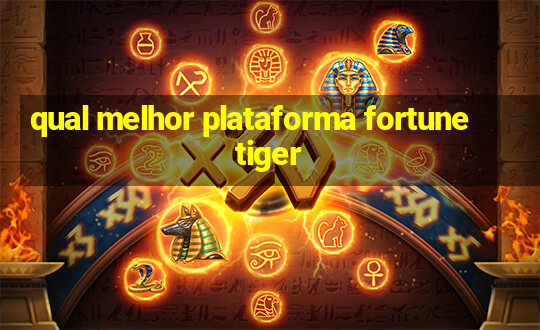 qual melhor plataforma fortune tiger