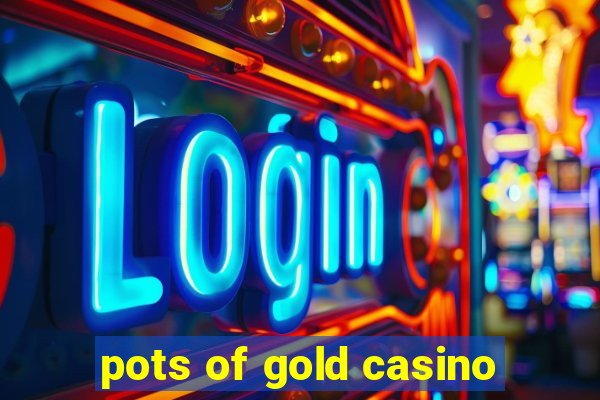 pots of gold casino