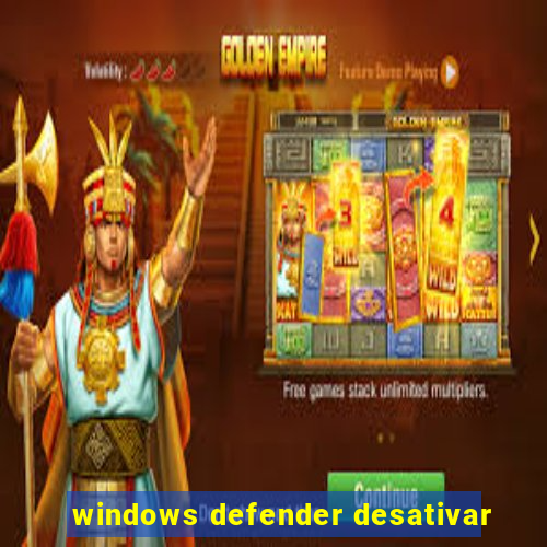 windows defender desativar