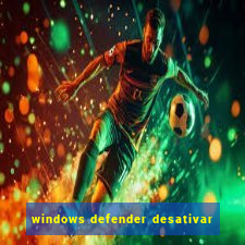 windows defender desativar