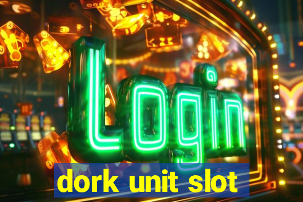 dork unit slot