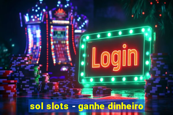 sol slots - ganhe dinheiro