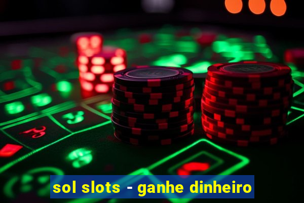 sol slots - ganhe dinheiro