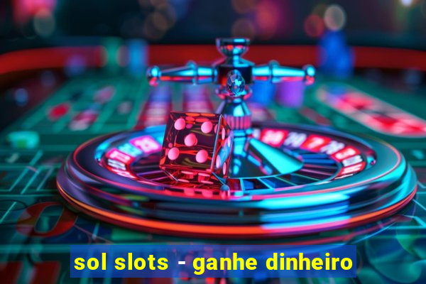 sol slots - ganhe dinheiro