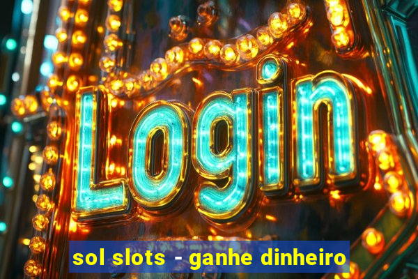 sol slots - ganhe dinheiro