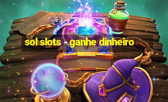 sol slots - ganhe dinheiro