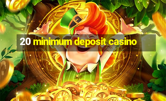 20 minimum deposit casino