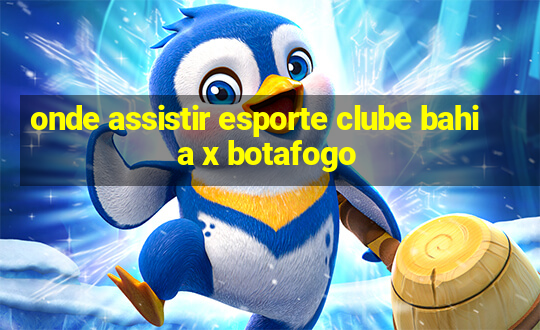 onde assistir esporte clube bahia x botafogo