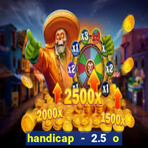 handicap - 2.5 o que significa