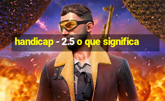 handicap - 2.5 o que significa