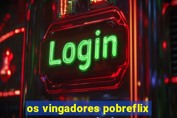 os vingadores pobreflix