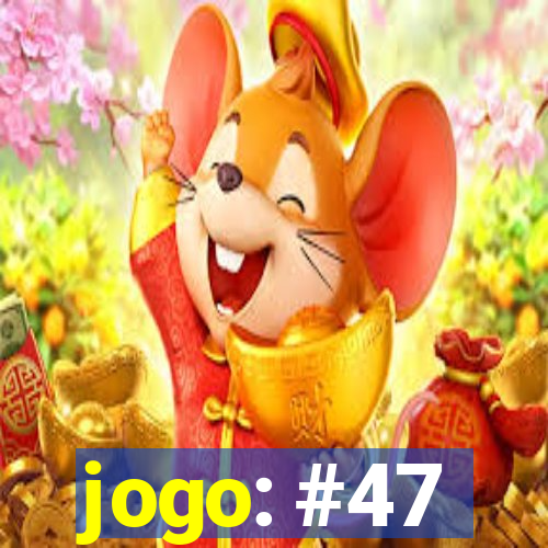 jogo: #47