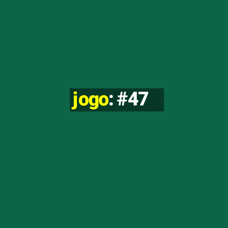 jogo: #47