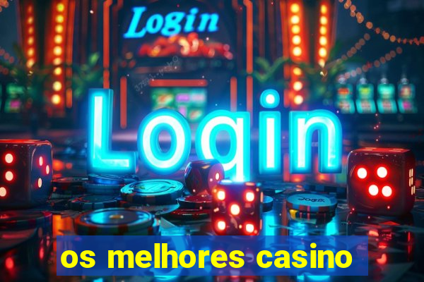 os melhores casino