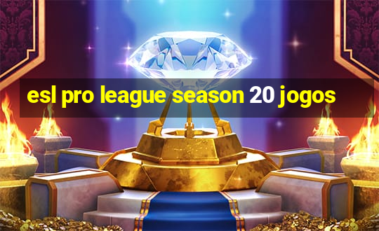 esl pro league season 20 jogos