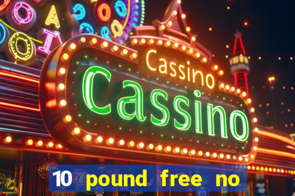 10 pound free no deposit casino