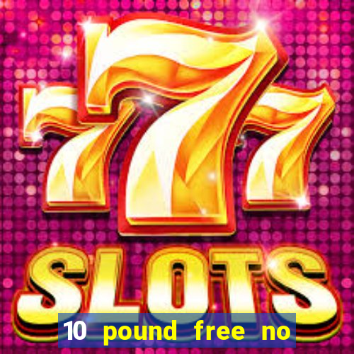 10 pound free no deposit casino