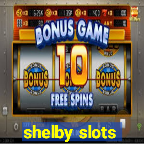 shelby slots