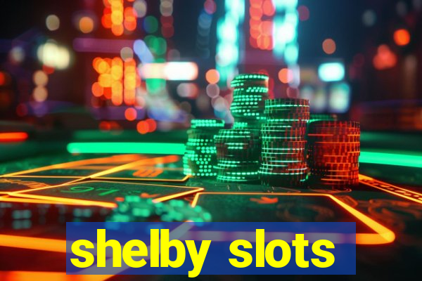 shelby slots