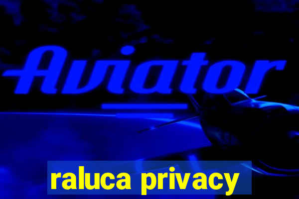 raluca privacy