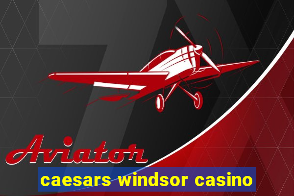 caesars windsor casino