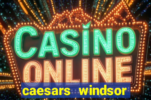 caesars windsor hotel & casino