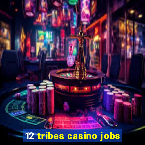 12 tribes casino jobs